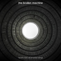 This Broken Machine The Inhuman Use of Human Beings Album Cover